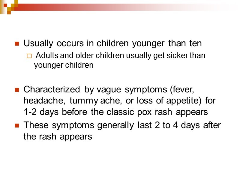 Usually occurs in children younger than ten  Adults and older children usually get